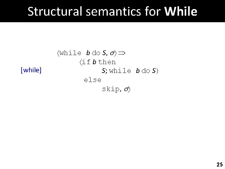 Structural semantics for While [while] while b do S, if b then S; while