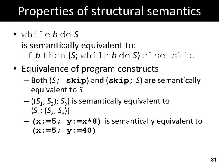 Properties of structural semantics • while b do S is semantically equivalent to: if