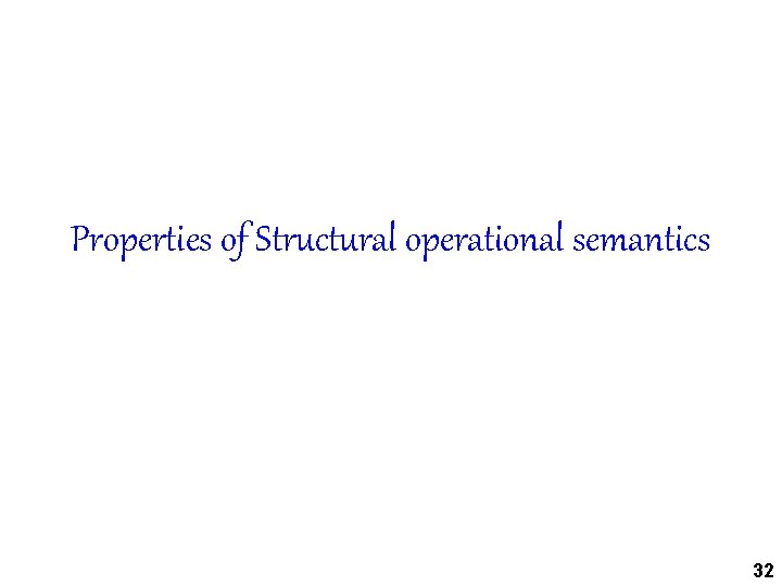 Properties of Structural operational semantics 32 