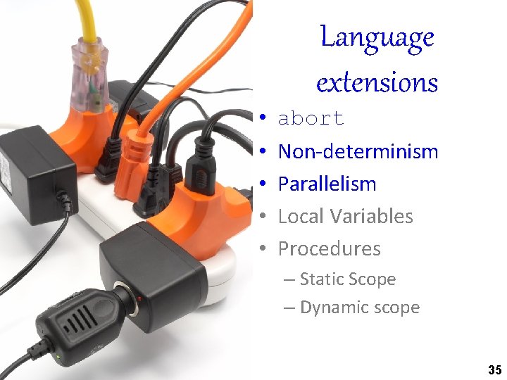 Language extensions • • • abort Non-determinism Parallelism Local Variables Procedures – Static Scope