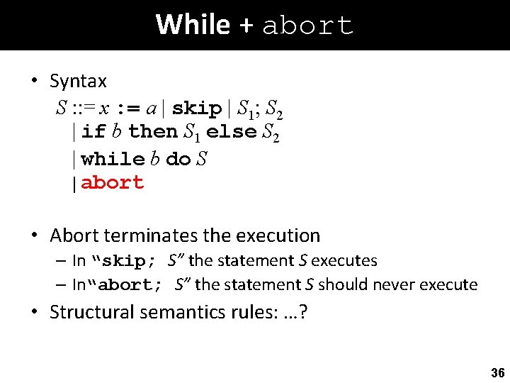 While + abort • Syntax S : : = x : = a |
