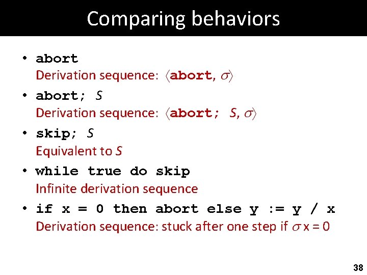 Comparing behaviors • abort Derivation sequence: abort, • abort; S Derivation sequence: abort; S,