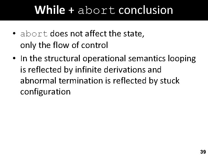 While + abort conclusion • abort does not affect the state, only the flow