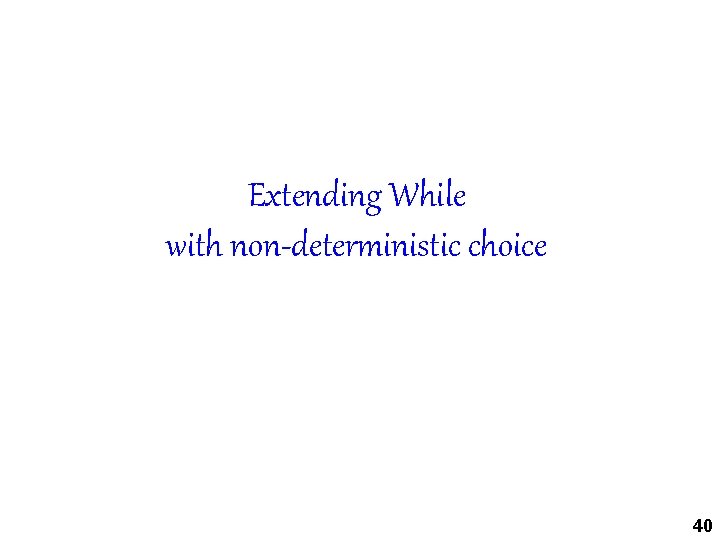 Extending While with non-deterministic choice 40 