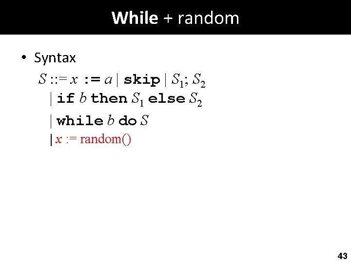 While + random • Syntax S : : = x : = a |
