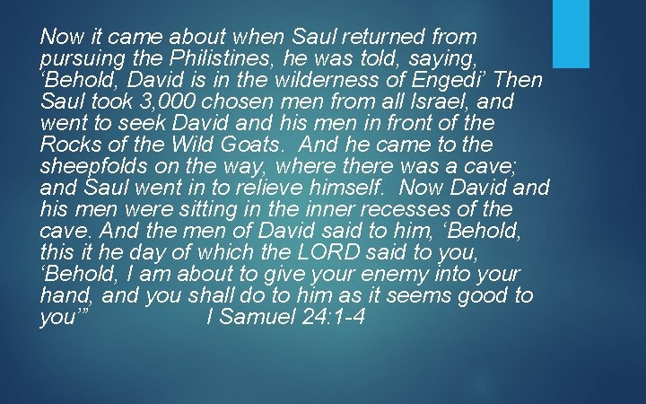 Now it came about when Saul returned from pursuing the Philistines, he was told,