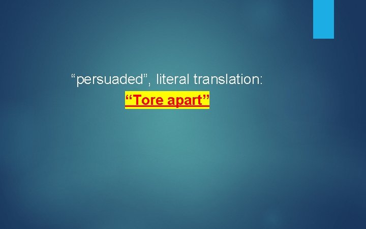 “persuaded”, literal translation: “Tore apart” 