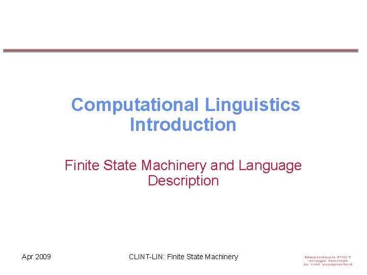 Computational Linguistics Introduction Finite State Machinery and Language Description Apr 2009 CLINT-LIN: Finite State