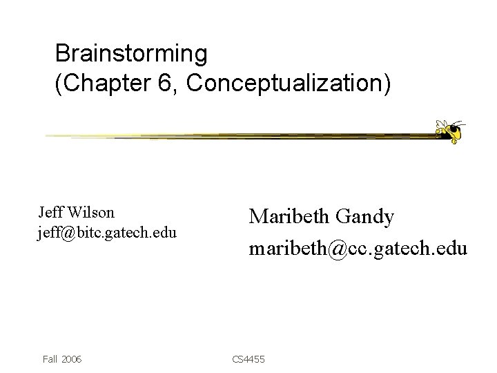 Brainstorming (Chapter 6, Conceptualization) Jeff Wilson jeff@bitc. gatech. edu Fall 2006 Maribeth Gandy maribeth@cc.