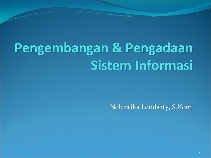 Pengembangan & Pengadaan Sistem Informasi Nelentika Lendarty, S. Kom 1 