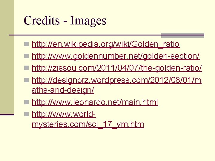 Credits - Images n http: //en. wikipedia. org/wiki/Golden_ratio n http: //www. goldennumber. net/golden-section/ n Credits - Images n http: //en. wikipedia. org/wiki/Golden_ratio n http: //www. goldennumber. net/golden-section/ n