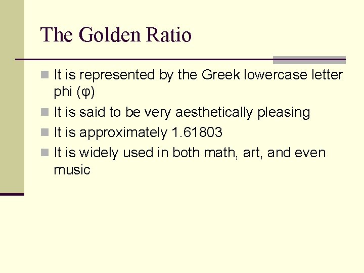 The Golden Ratio n It is represented by the Greek lowercase letter phi (φ) The Golden Ratio n It is represented by the Greek lowercase letter phi (φ)