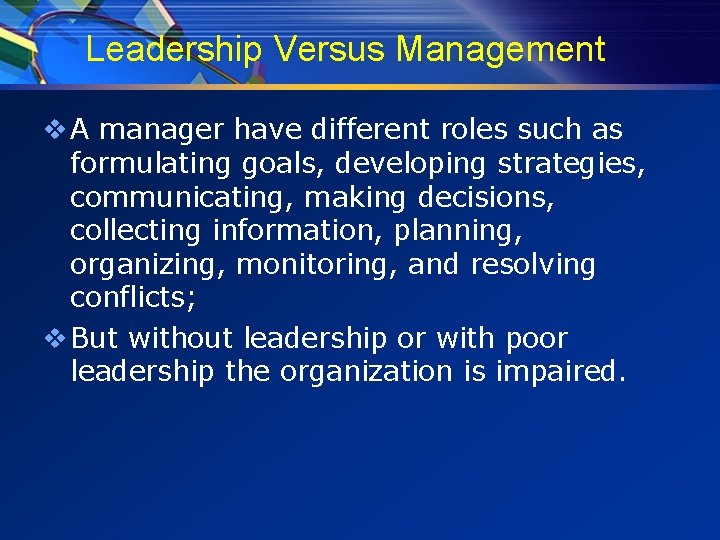 Leadership Versus Management v A manager have different roles such as formulating goals, developing
