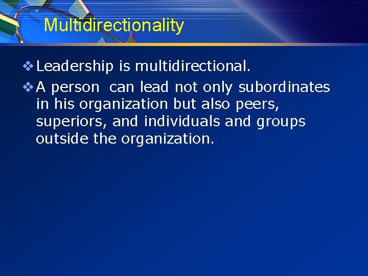 Multidirectionality v Leadership is multidirectional. v A person can lead not only subordinates in