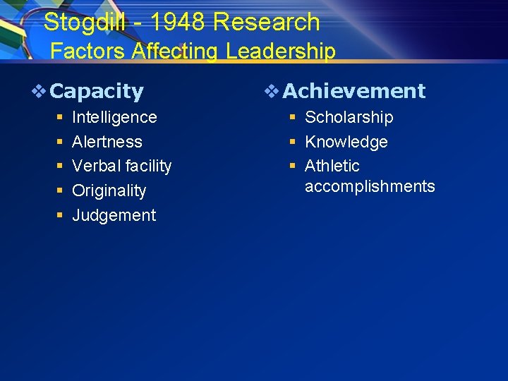 Stogdill - 1948 Research Factors Affecting Leadership v Capacity § § § Intelligence Alertness
