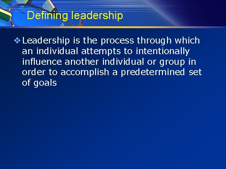 Defining leadership v Leadership is the process through which an individual attempts to intentionally