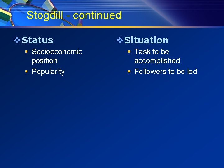 Stogdill - continued v Status § Socioeconomic position § Popularity v Situation § Task
