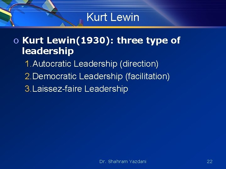 Kurt Lewin o Kurt Lewin(1930): three type of leadership 1. Autocratic Leadership (direction) 2.