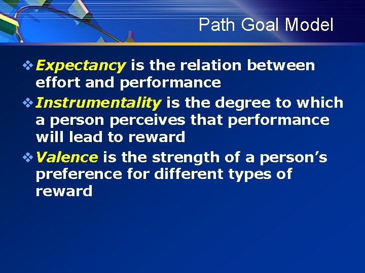 Path Goal Model v Expectancy is the relation between effort and performance v Instrumentality