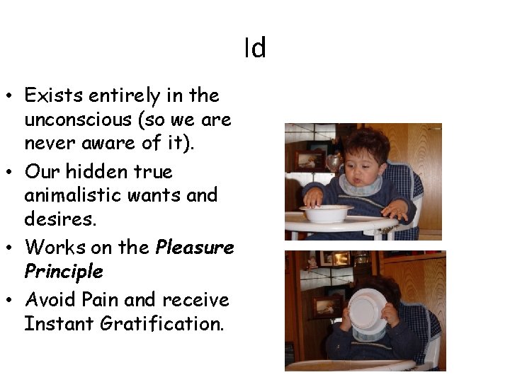 Id • Exists entirely in the unconscious (so we are never aware of it).