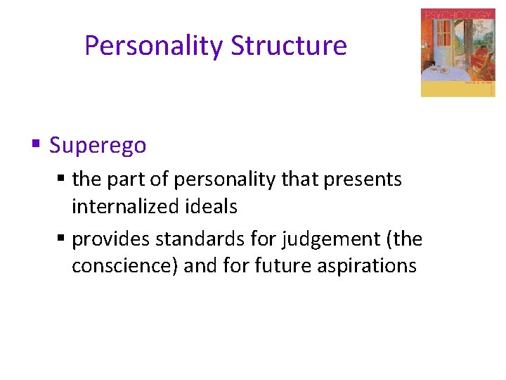 Personality Structure § Superego § the part of personality that presents internalized ideals §