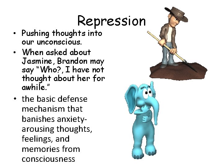 Repression • Pushing thoughts into our unconscious. • When asked about Jasmine, Brandon may