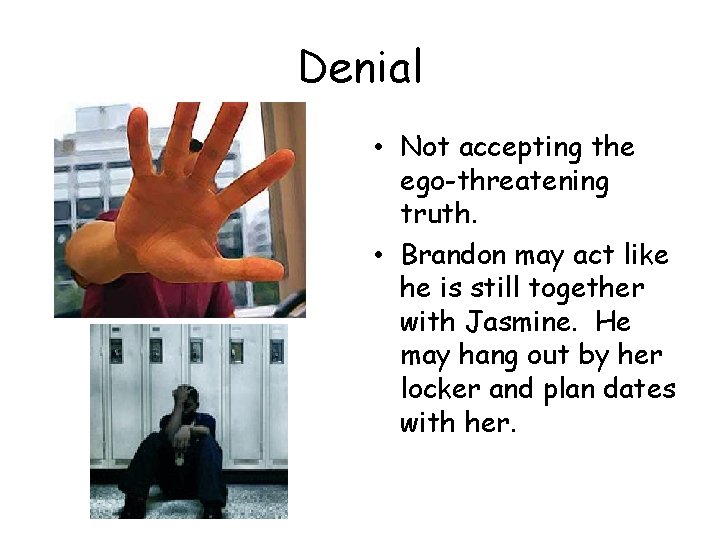 Denial • Not accepting the ego-threatening truth. • Brandon may act like he is