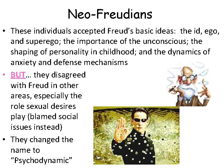 Neo-Freudians • These individuals accepted Freud’s basic ideas: the id, ego, and superego; the