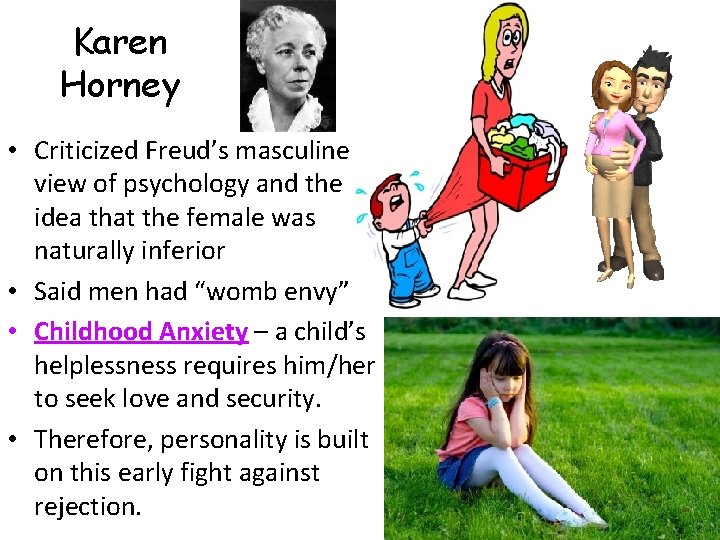 Karen Horney • Criticized Freud’s masculine view of psychology and the idea that the