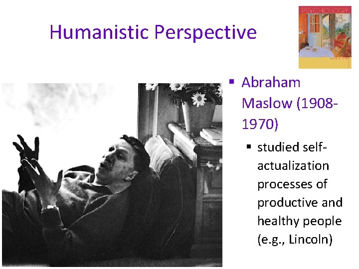 Humanistic Perspective § Abraham Maslow (19081970) § studied selfactualization processes of productive and healthy