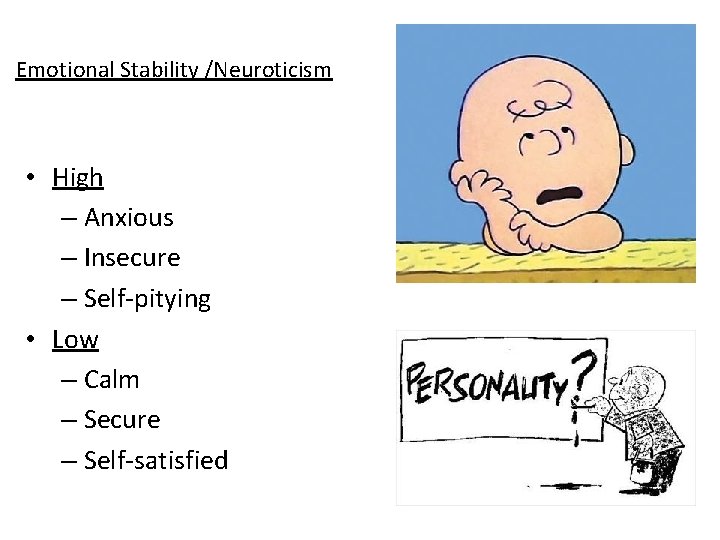 Emotional Stability /Neuroticism • High – Anxious – Insecure – Self-pitying • Low –