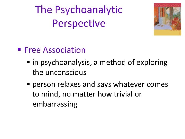 The Psychoanalytic Perspective § Free Association § in psychoanalysis, a method of exploring the