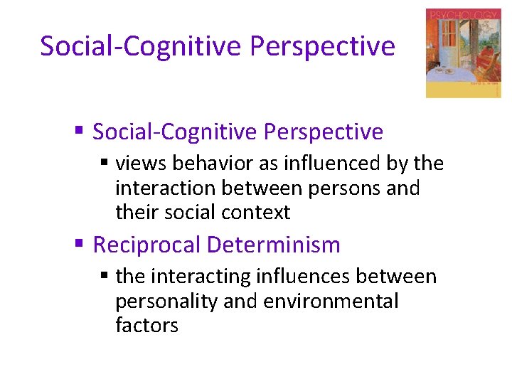 Social-Cognitive Perspective § views behavior as influenced by the interaction between persons and their