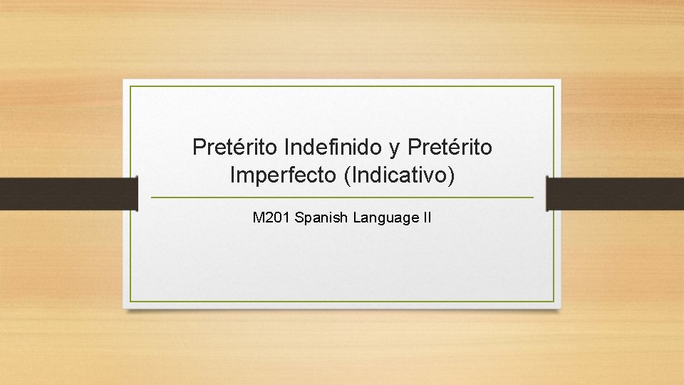 Pretérito Indefinido y Pretérito Imperfecto (Indicativo) M 201 Spanish Language II 