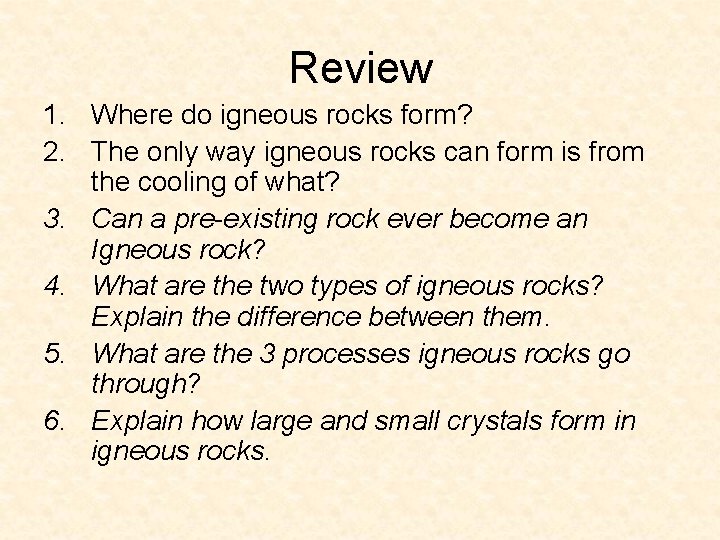 Review 1. Where do igneous rocks form? 2. The only way igneous rocks can Review 1. Where do igneous rocks form? 2. The only way igneous rocks can