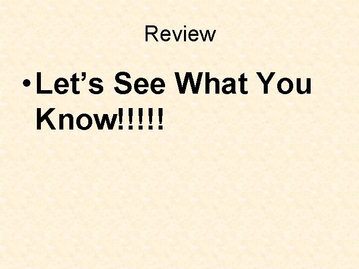 Review • Let’s See What You Know!!!!! Review • Let’s See What You Know!!!!!