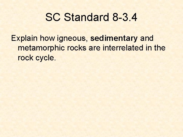 SC Standard 8 -3. 4 Explain how igneous, sedimentary and metamorphic rocks are interrelated SC Standard 8 -3. 4 Explain how igneous, sedimentary and metamorphic rocks are interrelated