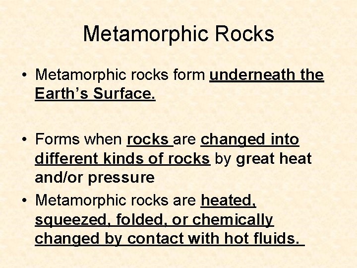 Metamorphic Rocks • Metamorphic rocks form underneath the Earth’s Surface. • Forms when rocks Metamorphic Rocks • Metamorphic rocks form underneath the Earth’s Surface. • Forms when rocks