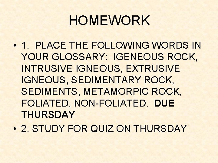 HOMEWORK • 1. PLACE THE FOLLOWING WORDS IN YOUR GLOSSARY: IGENEOUS ROCK, INTRUSIVE IGNEOUS, HOMEWORK • 1. PLACE THE FOLLOWING WORDS IN YOUR GLOSSARY: IGENEOUS ROCK, INTRUSIVE IGNEOUS,