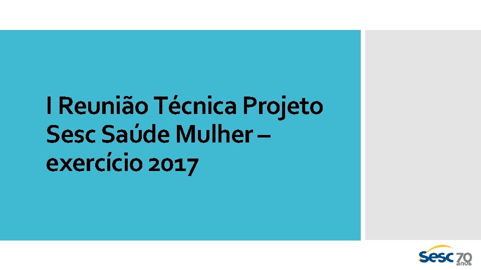 I Reunião Técnica Projeto Sesc Saúde Mulher – exercício 2017 