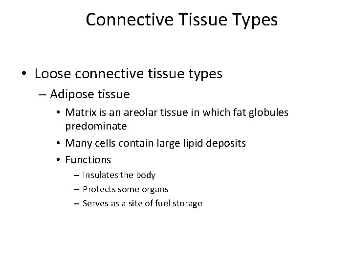 Connective Tissue Types • Loose connective tissue types – Adipose tissue • Matrix is