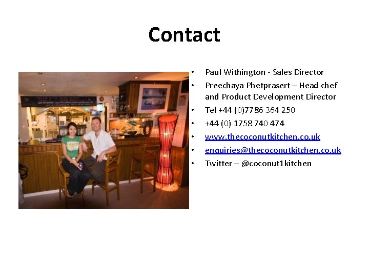 Contact • • Paul Withington - Sales Director Preechaya Phetprasert – Head chef and