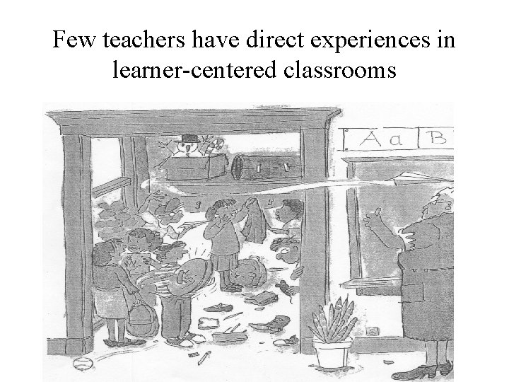 Few teachers have direct experiences in learner-centered classrooms Few teachers have direct experiences in learner-centered classrooms