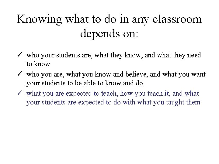 Knowing what to do in any classroom depends on: ü who your students are, Knowing what to do in any classroom depends on: ü who your students are,