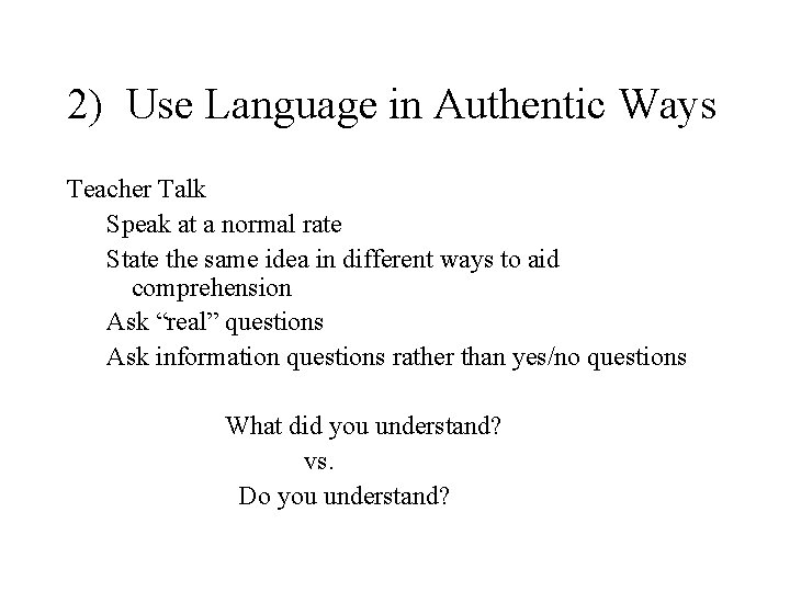 2) Use Language in Authentic Ways Teacher Talk Speak at a normal rate State 2) Use Language in Authentic Ways Teacher Talk Speak at a normal rate State