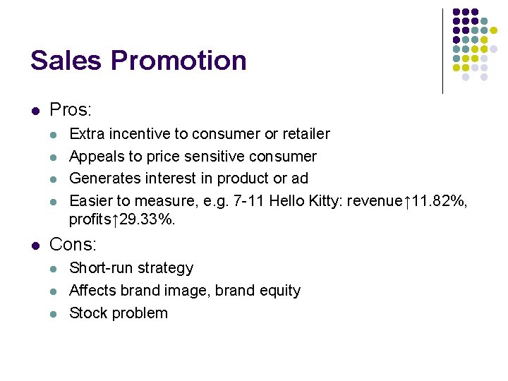 Sales Promotion l Pros: l l l Extra incentive to consumer or retailer Appeals