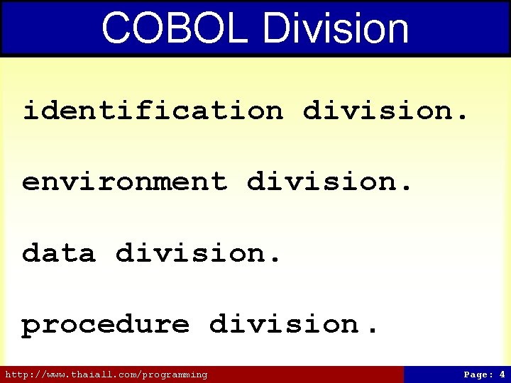 COBOL Division identification division. environment division. data division. procedure division. http: //www. thaiall. com/programming