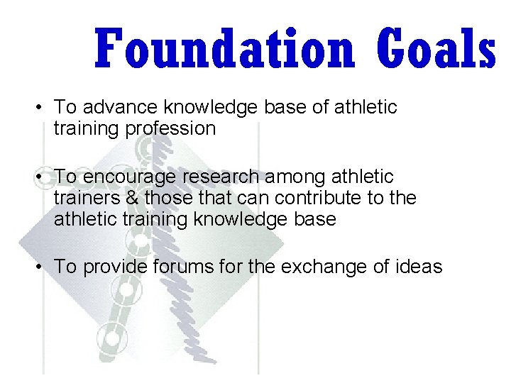 Foundation Goals • To advance knowledge base of athletic training profession • To encourage Foundation Goals • To advance knowledge base of athletic training profession • To encourage