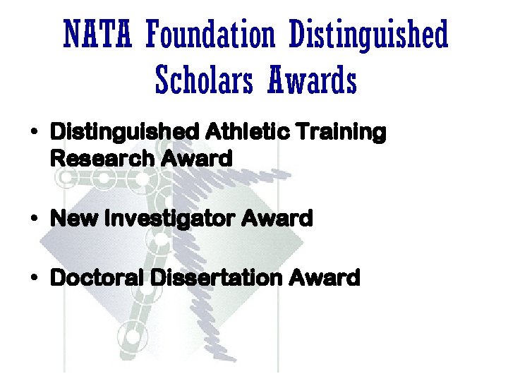 NATA Foundation Distinguished Scholars Awards • Distinguished Athletic Training Research Award • New Investigator NATA Foundation Distinguished Scholars Awards • Distinguished Athletic Training Research Award • New Investigator