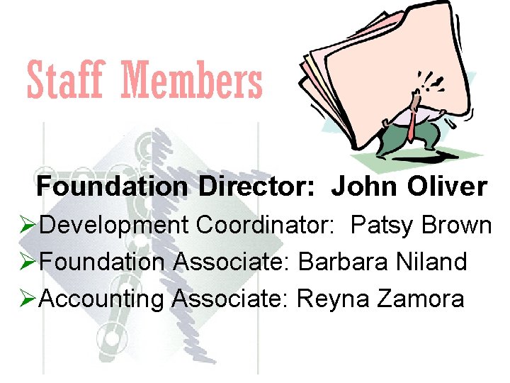 Staff Members Foundation Director: John Oliver ØDevelopment Coordinator: Patsy Brown ØFoundation Associate: Barbara Niland Staff Members Foundation Director: John Oliver ØDevelopment Coordinator: Patsy Brown ØFoundation Associate: Barbara Niland